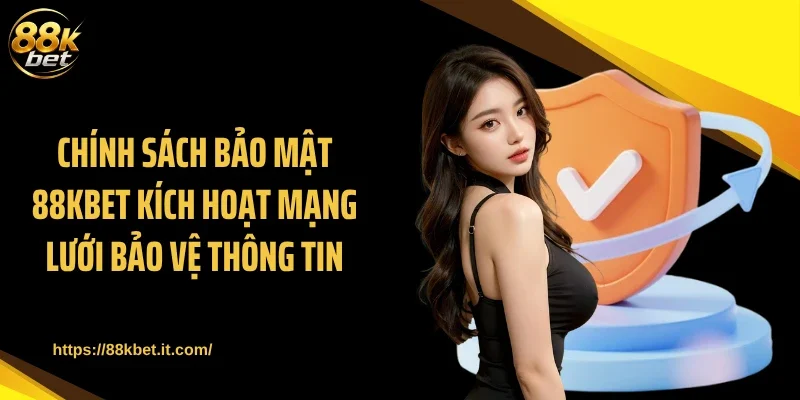 Chính sách bảo mật 88KBET kích hoạt mạng lưới bảo vệ thông tin